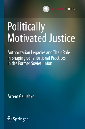 Galushko, Artem. Politically Motivated Justice - Authoritarian Legacies and Their Role in Shaping Constitutional Practices in the Former Soviet Union. T.M.C. Asser Press, 2022.