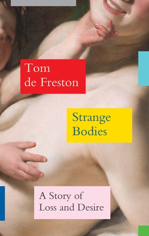 De Freston, Tom. Strange Bodies - A Story of Loss and Desire. Granta Publications, 2024.