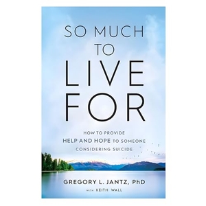 Jantz, Gregory L. So Much to Live for - How to Provide Help and Hope to Someone Considering Suicide. Baker Publishing Group, 2021.
