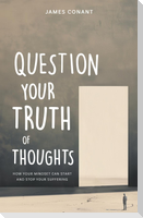 Question Your Truth of Thoughts