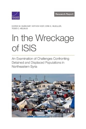 Sudkamp, Karen M / Vest, Nathan et al. In the Wreckage of Isis - An Examination of Challenges Confronting Detained and Displaced Populations in Northeastern Syria. RAND Corporation, 2023.