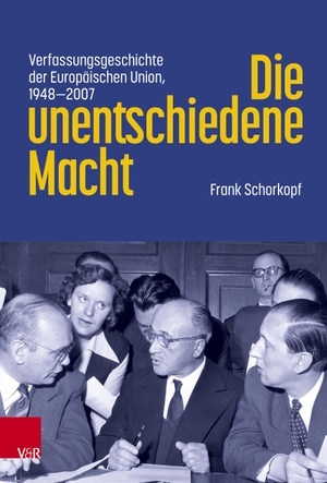 Schorkopf, Frank. Die unentschiedene Macht - Verfassungsgeschichte der Europäischen Union, 1948-2007. Vandenhoeck + Ruprecht, 2023.