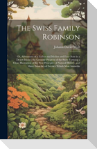 The Swiss Family Robinson: Or, Adventures of a Father and Mother and Four Sons in a Desert Island; the Genuine Progress of the Story Forming a Cl