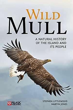 Jones, Martin / Stephen Littlewood. Wild Mull - A Natural History of the Island and its People. Pelagic Publishing, 2021.