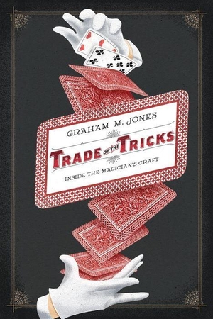 Jones, Graham. Trade of the Tricks - Inside the Magician's Craft. UCAL POD, 2011.