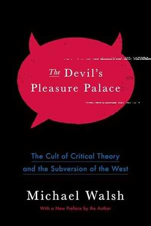 Walsh, Michael. The Devil's Pleasure Palace - The Cult of Critical Theory and the Subversion of the West. Encounter Books, 2017.