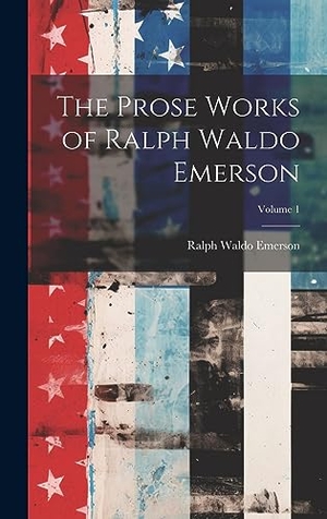 Emerson, Ralph Waldo. The Prose Works of Ralph Waldo Emerson; Volume 1. Creative Media Partners, LLC, 2023.