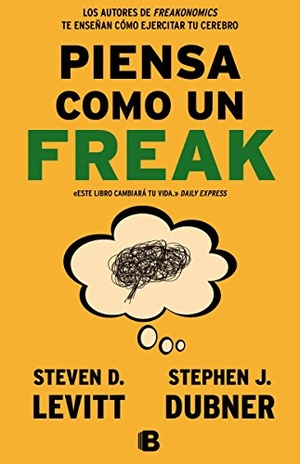 Dubner, Stephen J. / Steven D. Levitt. Piensa como un freak. B (Ediciones B), 2015.