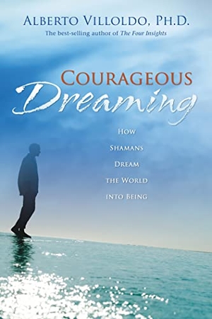 Villoldo, Alberto. Courageous Dreaming - How Shamans Dream the World into Being. Penguin Random House LLC, 2009.