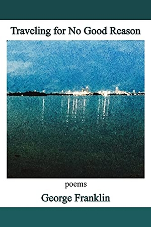 Franklin, George. Traveling for No Good Reason - poems. Sheila-Na-Gig Online, 2018.