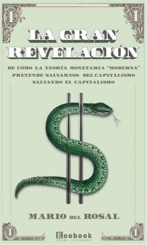 Rosal Crespo, Mario del. La gran revelación : de cómo la teoría monetaria "moderna" pretende salvarnos del capitalismo salvando el capitalismo. Ecobook, 2019.
