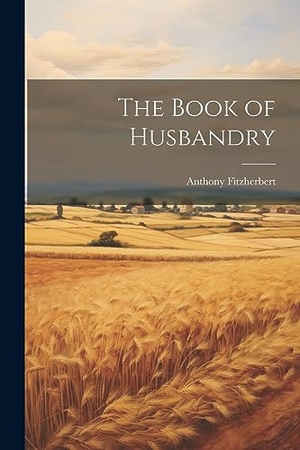 Fitzherbert, Anthony. The Book of Husbandry. Creative Media Partners, LLC, 2023.