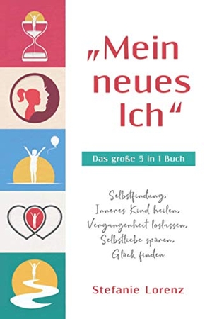 Lorenz, Stefanie. "Mein neues Ich" - Das große 5 in 1 Buch - Selbstfindung, Inneres Kind heilen, Vergangenheit loslassen, Selbstliebe spüren, Glück finden. Suhland, 2020.