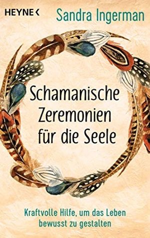 Ingerman, Sandra. Schamanische Zeremonien für die Seele - Kraftvolle Hilfe, um das Leben bewusst zu gestalten. Heyne Taschenbuch, 2021.