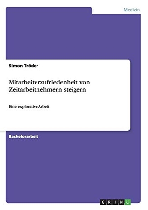 Tröder, Simon. Mitarbeiterzufriedenheit von Zeitarbeitnehmern steigern - Eine explorative Arbeit. GRIN Publishing, 2014.