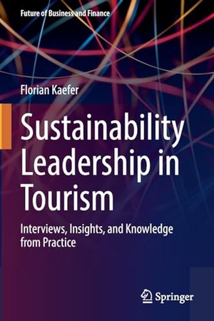 Kaefer, Florian. Sustainability Leadership in Tourism - Interviews, Insights, and Knowledge from Practice. Springer International Publishing, 2023.