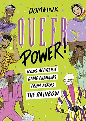 Dom&Ink. QUEER POWER HB - Icons, Activists and Game Changers from Across the Rainbow. Harper Collins Publishers - UK Wholesale Acct, 2021.