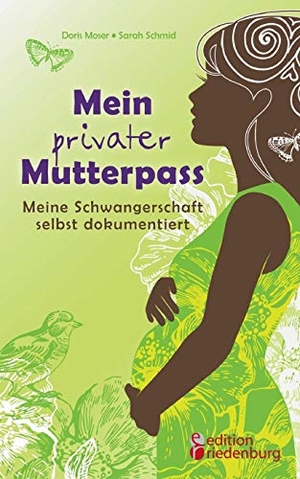 Moser, Doris / Sarah Schmid. Mein privater Mutterpass - Meine Schwangerschaft selbst dokumentiert. edition riedenburg e.U., 2016.