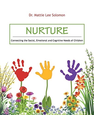 Solomon, Mattie Lee. Nurture - Connecting the Social, Emotional and Cognitive Needs of Children. iUniverse, 2016.