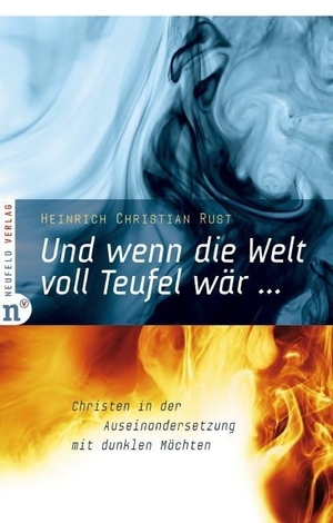Rust, Heinrich Christian. Und wenn die Welt voll Teufel wär ... - Christen in der Auseinandersetzung mit dunklen Mächten. Neufeld Verlag, 2018.