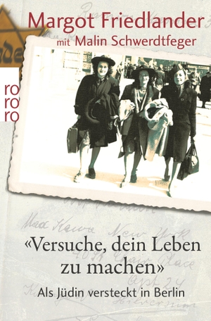 Margot Friedlander / Malin Schwerdtfeger. "Versuche, dein Leben zu machen" - Als Jüdin versteckt in Berlin. ROWOHLT Taschenbuch, 2010.