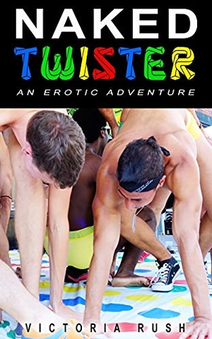 Rush, Victoria. Naked Twister - An Erotic Adventure. Victoria Rush, 2021.