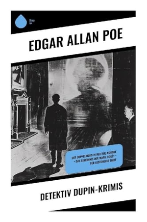 Poe, Edgar Allan. Detektiv Dupin-Krimis - Drei klassische Novellen über logische Deduktion, urbane Geheimnisse und dunkle Atmosphäre im Paris des 19. Jahrhunderts. Sharp Ink, 2023.