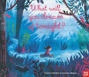Stickley, Frances. What Will You Dream of Tonight?. Nosy Crow Ltd, 2019.