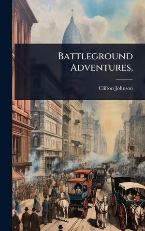 Johnson, Clifton. Battleground Adventures,. British Library, Historical Print Editions, 2025.