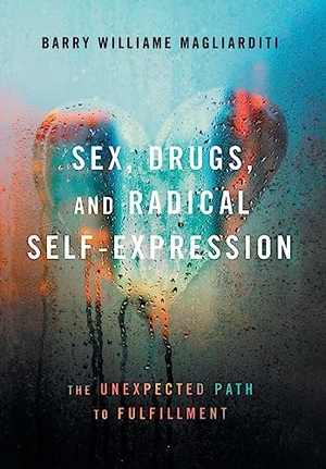 Magliarditi, Barry Williame. Sex, Drugs, and Radical Self-Expression - The Unexpected Path to Fulfillment. Lioncrest Publishing, 2021.