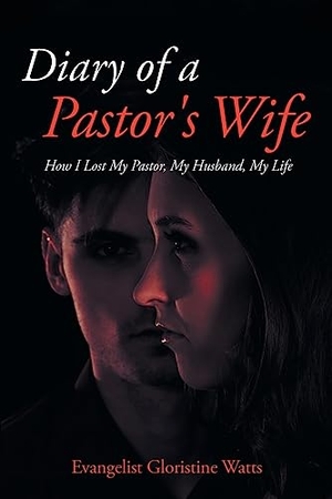 Watts, Evangelist Gloristine. Diary of a Pastor's Wife - How I Lost My Pastor, My Husband, My Life. Great Writers Media, LLC, 2023.