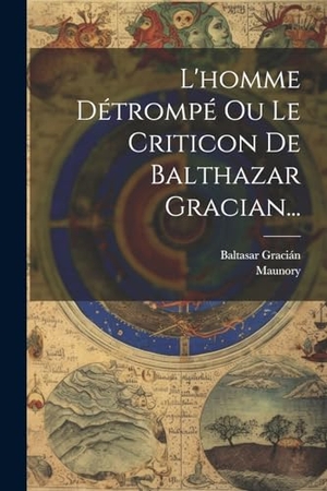 Gracián, Baltasar / Maunory. L'homme Détrompé Ou Le Criticon De Balthazar Gracian.... Creative Media Partners, LLC, 2023.