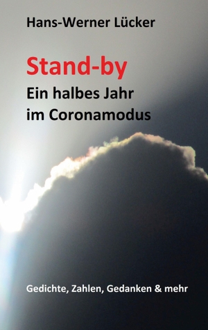 Lücker, Hans-Werner. Stand-by Ein halbes Jahr im Coronamodus - Gedichte, Zahlen, Gedanken & mehr. tredition, 2020.