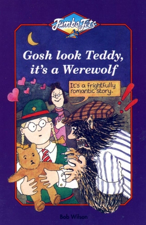 Wilson, Bob. Gosh Look Teddy, It's a Werewolf. HarperCollins, 1996.
