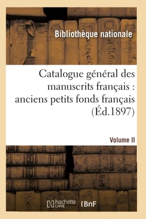 Bibliothèque Nationale. Catalogue Général Des Manuscrits Français: Anciens Petits Fonds Français T02. Hachette Livre, 2018.