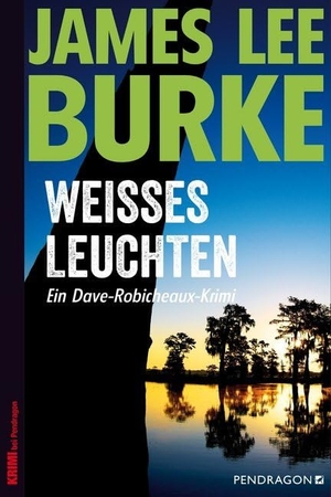 Burke, James Lee. Weißes Leuchten - Ein Dave-Robicheaux-Krimi, Band 5. Pendragon Verlag, 2017.