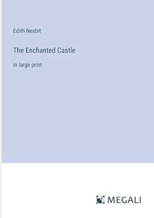 Nesbit, Edith. The Enchanted Castle - in large print. Megali Verlag, 2023.