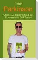 Tom Parkinson - Alternative Healing Methods Successfully Self-Tested