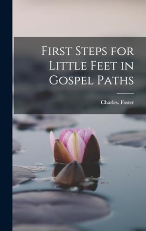 Foster, Charles. First Steps for Little Feet in Gospel Paths. Creative Media Partners, LLC, 2022.