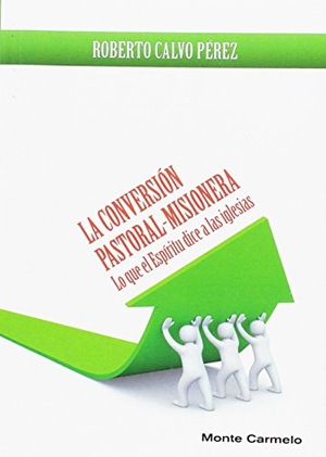 Calvo Pérez, Roberto. La conversión pastoral-misionera : lo que el Espíritu dice a las iglesias. Monte Carmelo, 2016.