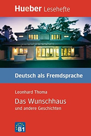 Thoma, Leonhard. Lesehefte Deutsch als Fremdsprache Stufe B1. Das Wunschhaus und andere Geschichten - Kurzgeschichten. Lesehefte Deutsch als Fremdsprache Stufe B1. Hueber Verlag GmbH, 2006.