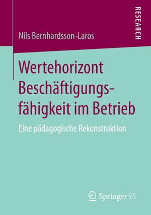 Bernhardsson-Laros, Nils. Wertehorizont Beschäftigungsfähigkeit im Betrieb - Eine pädagogische Rekonstruktion. Springer Fachmedien Wiesbaden, 2017.