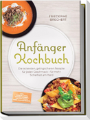 Anfänger Kochbuch: Trau dich! Die leckersten, gelingsicheren Rezepte für jeden Geschmack - für mehr Sicherheit am Herd - inkl. Soßen & Dips, Brühen & Fonds, One-Pot-Pasta, Pizza & Fladenbrote