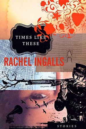 Ingalls, Rachel. Times Like These - Stories. Graywolf Press, 2005.