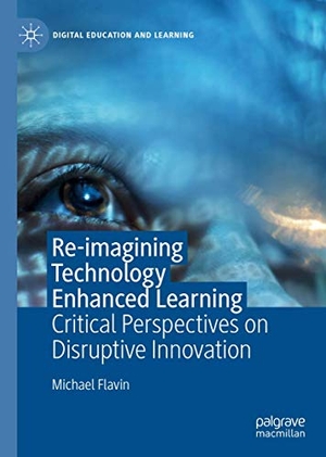 Flavin, Michael. Re-imagining Technology Enhanced Learning - Critical Perspectives on Disruptive Innovation. Springer International Publishing, 2020.