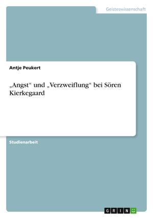 Peukert, Antje. "Angst" und "Verzweiflung" bei Sören Kierkegaard. GRIN Publishing, 2010.