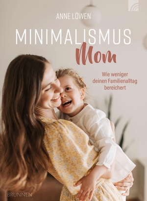 Löwen, Anne. Minimalismus Mom - Wie weniger deinen Familienalltag bereichert. Brunnen-Verlag GmbH, 2023.