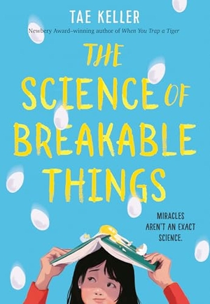 Keller, Tae. The Science of Breakable Things. Random House Children's Books, 2018.