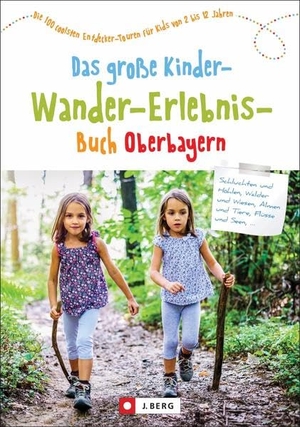 Schneider, Christian / Bauregger, Heinrich et al. Das große Kinder-Wander-Erlebnis-Buch Oberbayern - Die 100 coolsten Entdecker-Touren für Kids von 2 bis 12 Jahren. J. Berg Verlag, 2022.
