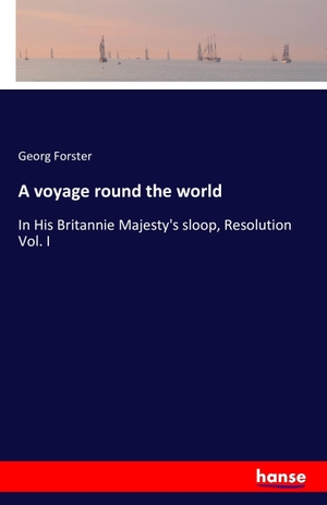 Forster, Georg. A voyage round the world - In His Britannie Majesty's sloop, Resolution Vol. I. hansebooks, 2016.